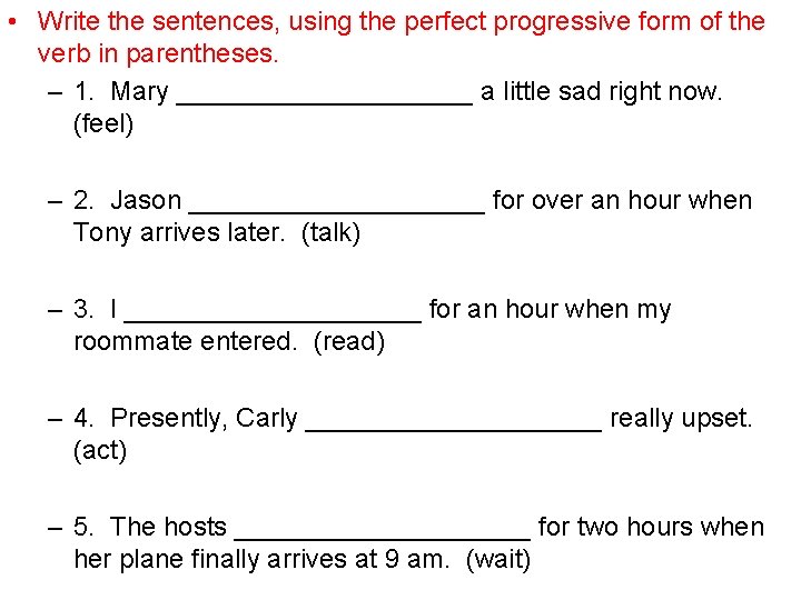  • Write the sentences, using the perfect progressive form of the verb in