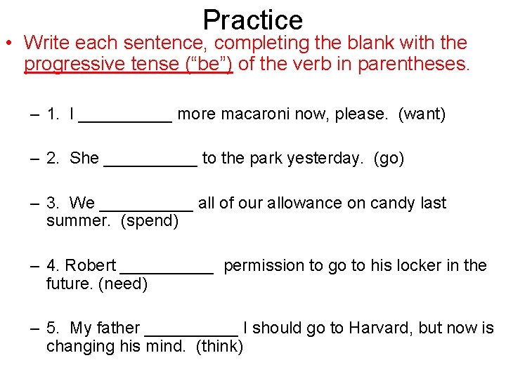 Practice • Write each sentence, completing the blank with the progressive tense (“be”) of