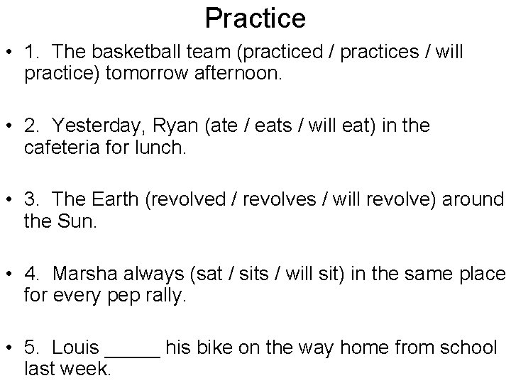 Practice • 1. The basketball team (practiced / practices / will practice) tomorrow afternoon.