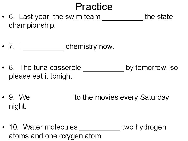 Practice • 6. Last year, the swim team _____ the state championship. • 7.
