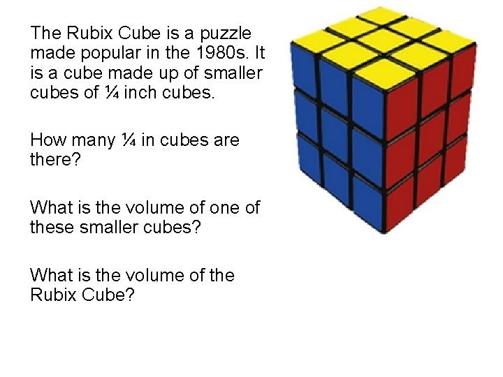 The Rubix Cube is a puzzle made popular in the 1980 s. It is