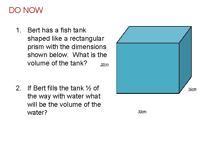 DO NOW 1. Bert has a fish tank shaped like a rectangular prism with