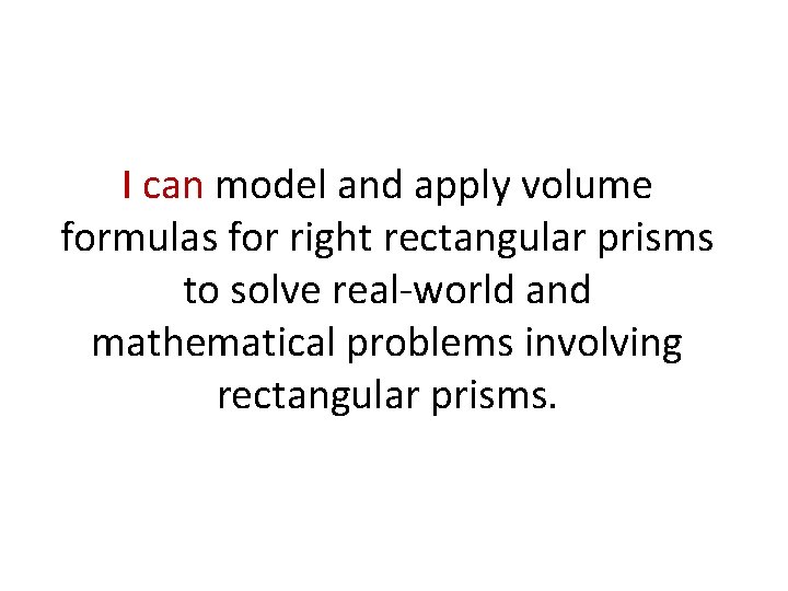 I can model and apply volume formulas for right rectangular prisms to solve real-world
