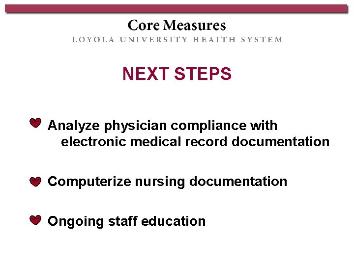 NEXT STEPS Analyze physician compliance with electronic medical record documentation Computerize nursing documentation Ongoing