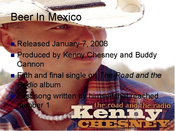Beer In Mexico Released January 7, 2008 n Produced by Kenny Chesney and Buddy