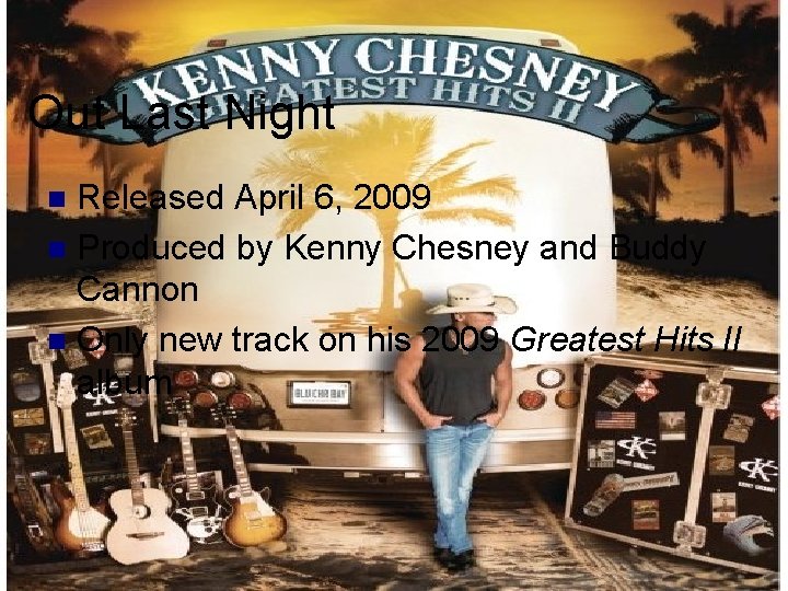 Out Last Night Released April 6, 2009 n Produced by Kenny Chesney and Buddy