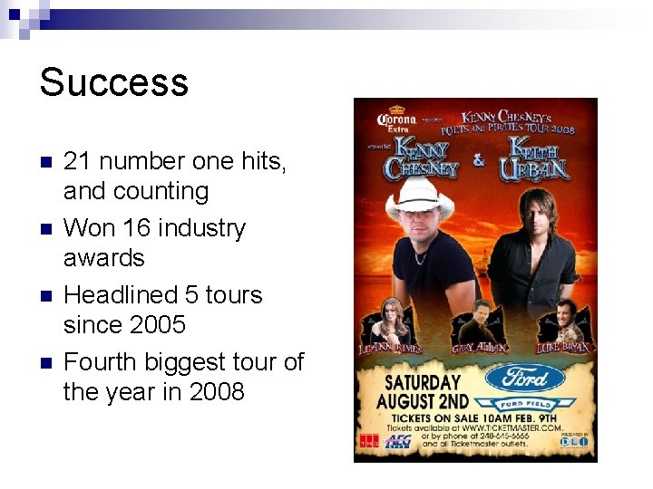 Success n n 21 number one hits, and counting Won 16 industry awards Headlined