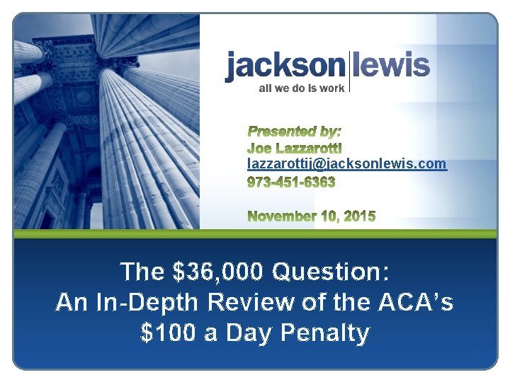 lazzarottij@jacksonlewis. com The $36, 000 Question: An In-Depth Review of the ACA’s $100 a