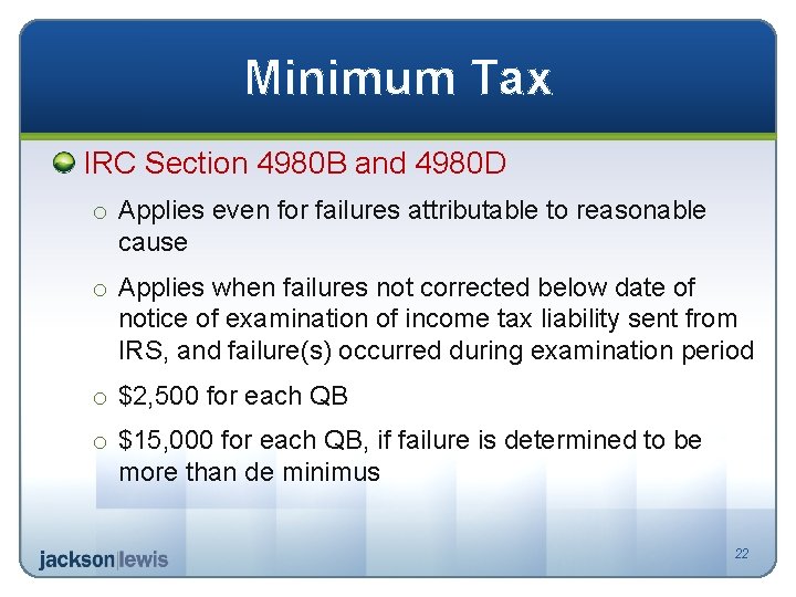 Minimum Tax IRC Section 4980 B and 4980 D o Applies even for failures