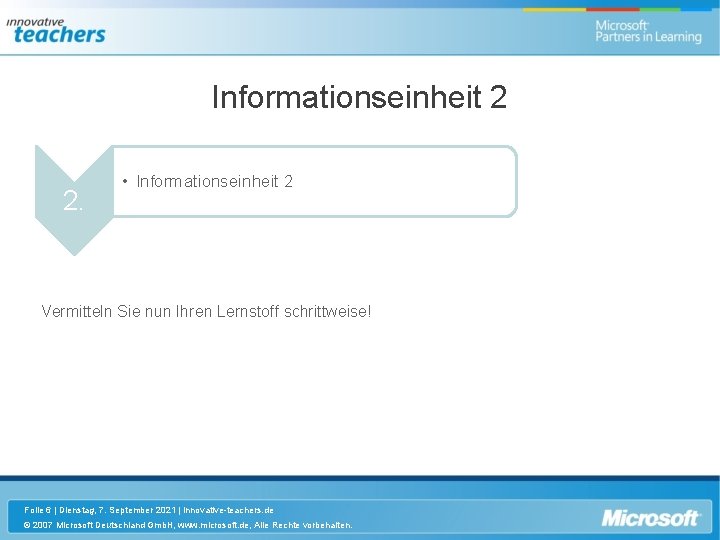 Informationseinheit 2 2. • Informationseinheit 2 Vermitteln Sie nun Ihren Lernstoff schrittweise! Folie 6