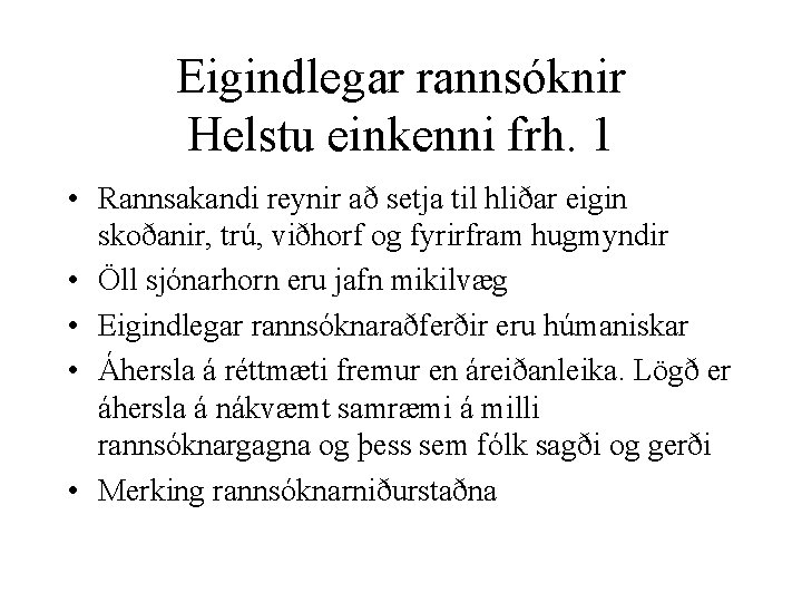 Eigindlegar rannsóknir Helstu einkenni frh. 1 • Rannsakandi reynir að setja til hliðar eigin