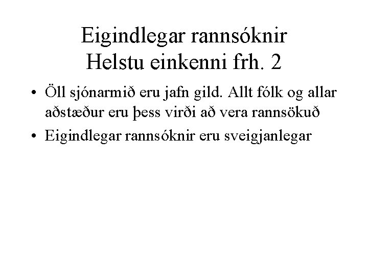 Eigindlegar rannsóknir Helstu einkenni frh. 2 • Öll sjónarmið eru jafn gild. Allt fólk
