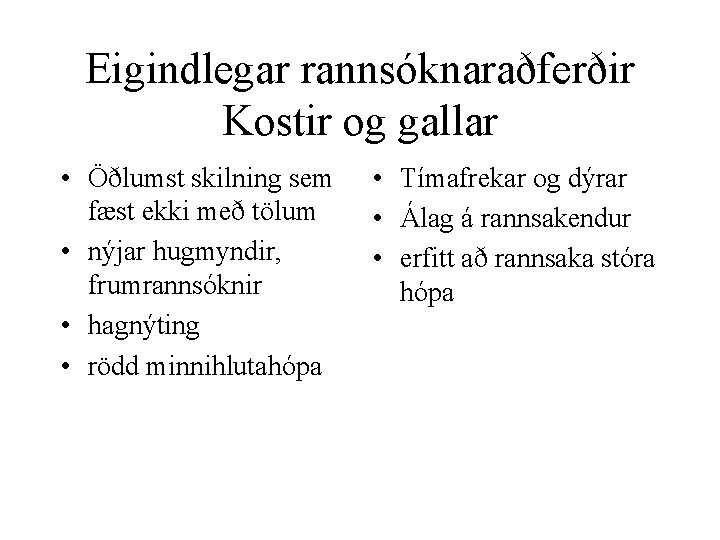 Eigindlegar rannsóknaraðferðir Kostir og gallar • Öðlumst skilning sem fæst ekki með tölum •