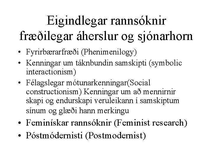 Eigindlegar rannsóknir fræðilegar áherslur og sjónarhorn • Fyrirbærarfræði (Phenimenilogy) • Kenningar um táknbundin samskipti