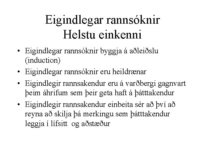 Eigindlegar rannsóknir Helstu einkenni • Eigindlegar rannsóknir byggja á aðleiðslu (induction) • Eigindlegar rannsóknir