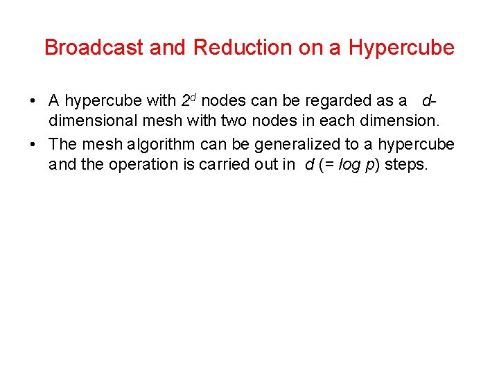 Broadcast and Reduction on a Hypercube • A hypercube with 2 d nodes can