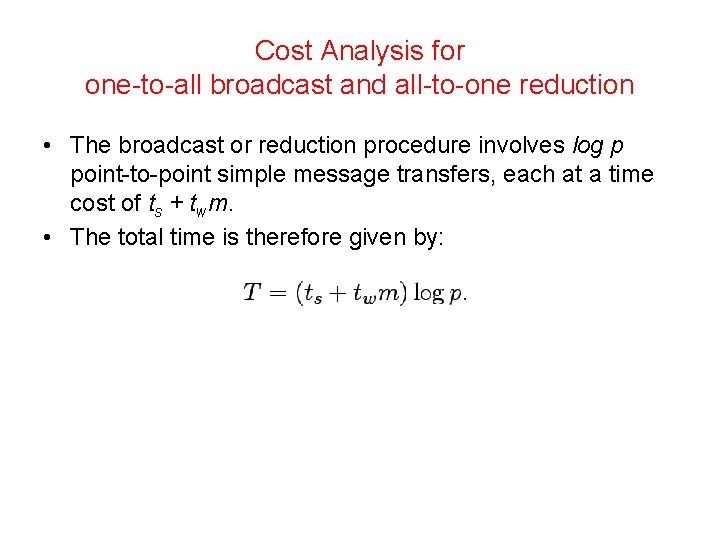 Cost Analysis for one-to-all broadcast and all-to-one reduction • The broadcast or reduction procedure