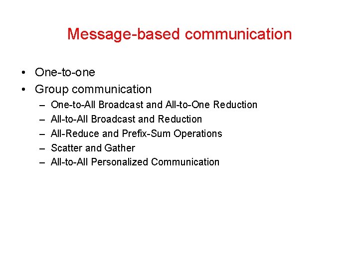 Message-based communication • One-to-one • Group communication – – – One-to-All Broadcast and All-to-One