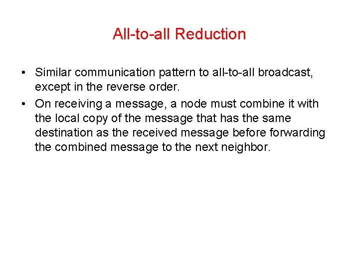 All-to-all Reduction • Similar communication pattern to all-to-all broadcast, except in the reverse order.