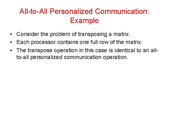 All-to-All Personalized Communication: Example • Consider the problem of transposing a matrix. • Each