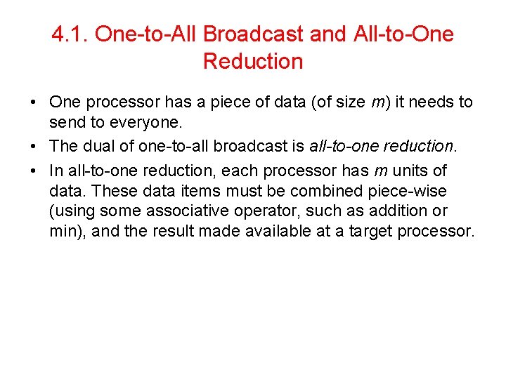 4. 1. One-to-All Broadcast and All-to-One Reduction • One processor has a piece of