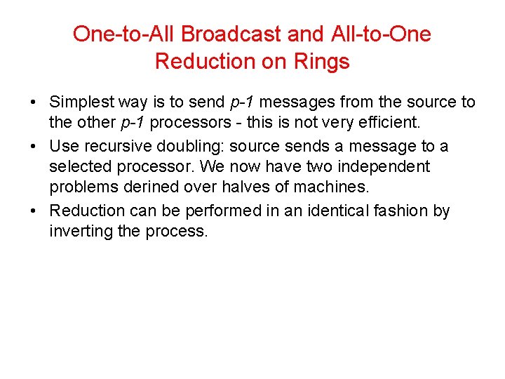 One-to-All Broadcast and All-to-One Reduction on Rings • Simplest way is to send p-1