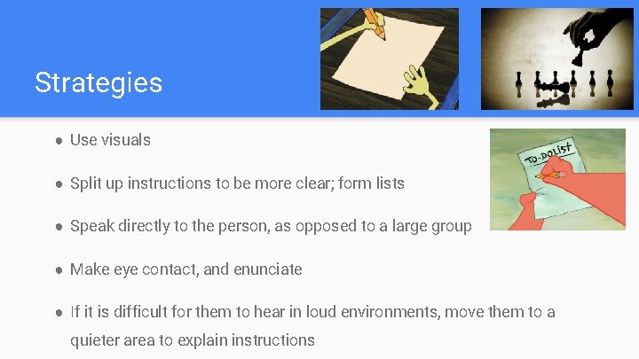 Strategies ● Use visuals ● Split up instructions to be more clear; form lists