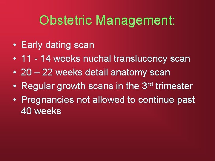Obstetric Management: • • • Early dating scan 11 - 14 weeks nuchal translucency