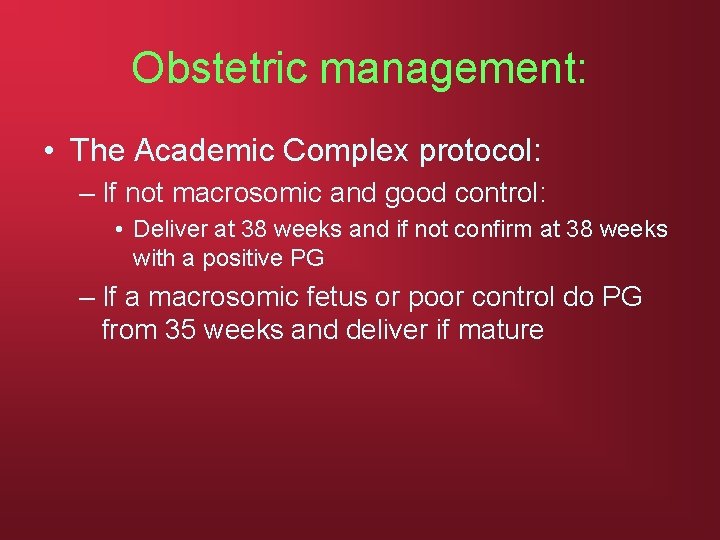 Obstetric management: • The Academic Complex protocol: – If not macrosomic and good control: