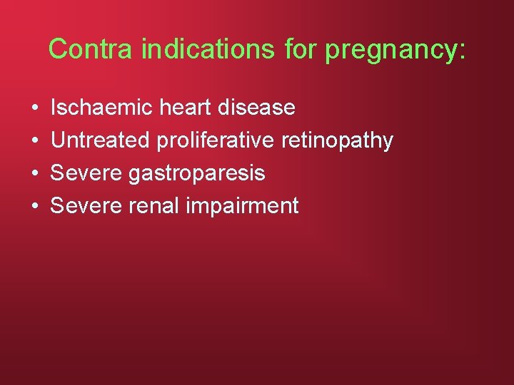 Contra indications for pregnancy: • • Ischaemic heart disease Untreated proliferative retinopathy Severe gastroparesis