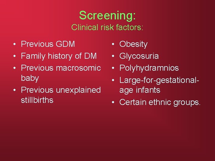 Screening: Clinical risk factors: • Previous GDM • Family history of DM • Previous