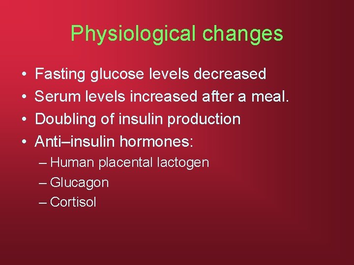 Physiological changes • • Fasting glucose levels decreased Serum levels increased after a meal.