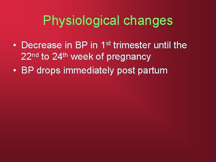 Physiological changes • Decrease in BP in 1 st trimester until the 22 nd