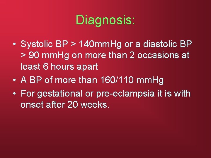 Diagnosis: • Systolic BP > 140 mm. Hg or a diastolic BP > 90