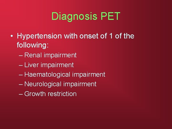 Diagnosis PET • Hypertension with onset of 1 of the following: – Renal impairment