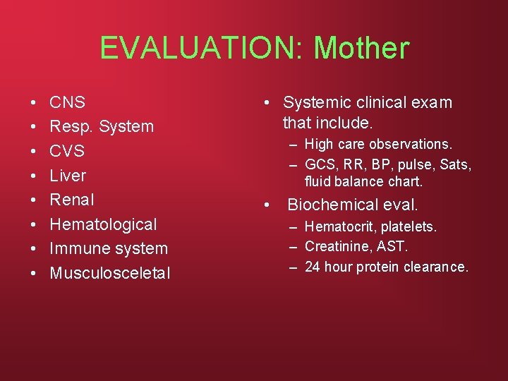 EVALUATION: Mother • • CNS Resp. System CVS Liver Renal Hematological Immune system Musculosceletal