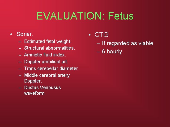 EVALUATION: Fetus • Sonar. – – – Estimated fetal weight. Structural abnormalities. Amniotic fluid