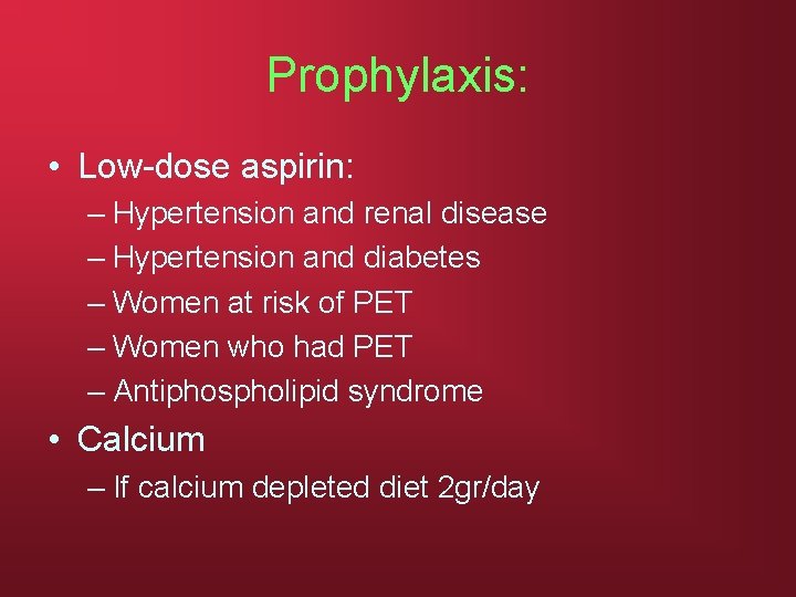 Prophylaxis: • Low-dose aspirin: – Hypertension and renal disease – Hypertension and diabetes –