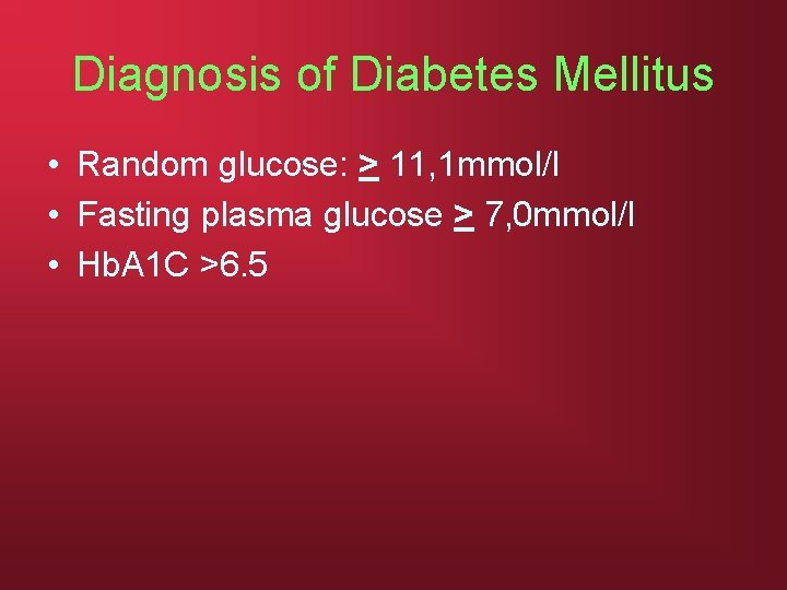 Diagnosis of Diabetes Mellitus • Random glucose: > 11, 1 mmol/l • Fasting plasma