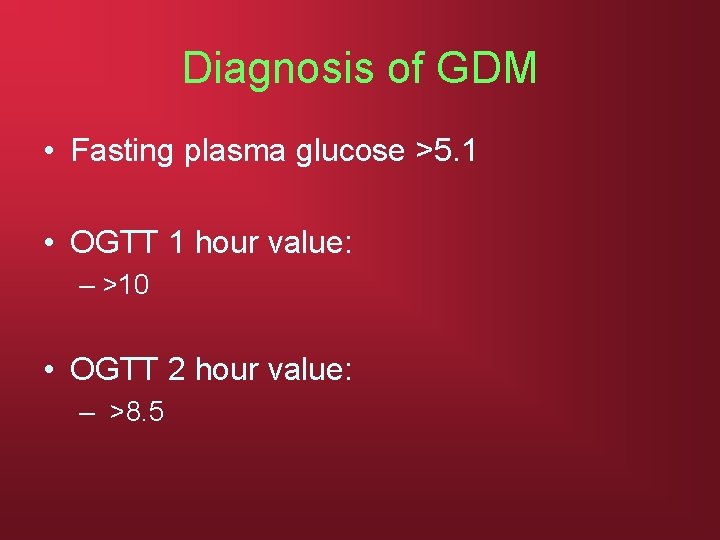 Diagnosis of GDM • Fasting plasma glucose >5. 1 • OGTT 1 hour value: