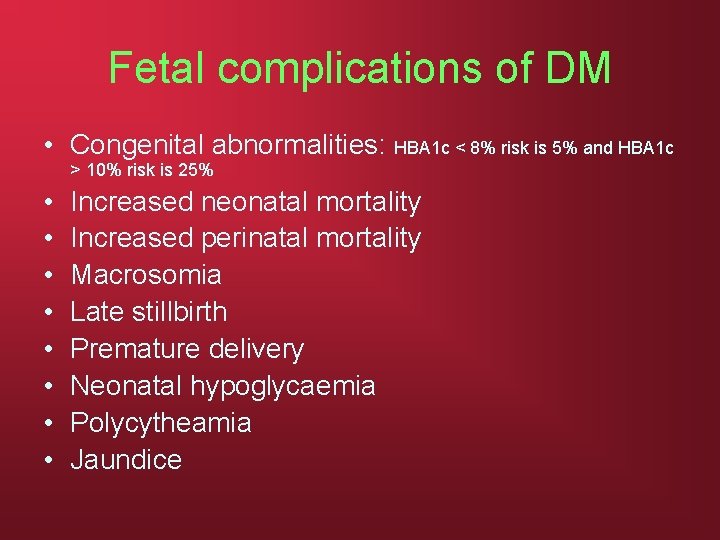 Fetal complications of DM • Congenital abnormalities: HBA 1 c < 8% risk is