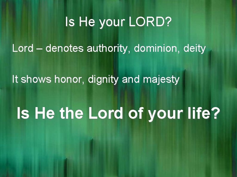 Is He your LORD? Lord – denotes authority, dominion, deity It shows honor, dignity