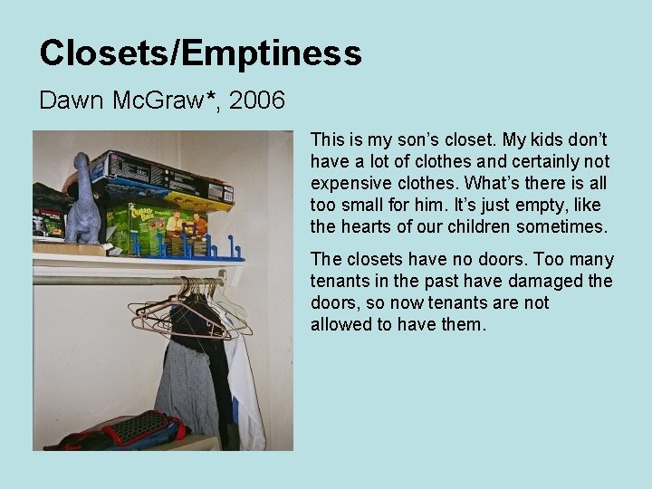 Closets/Emptiness Dawn Mc. Graw*, 2006 This is my son’s closet. My kids don’t have