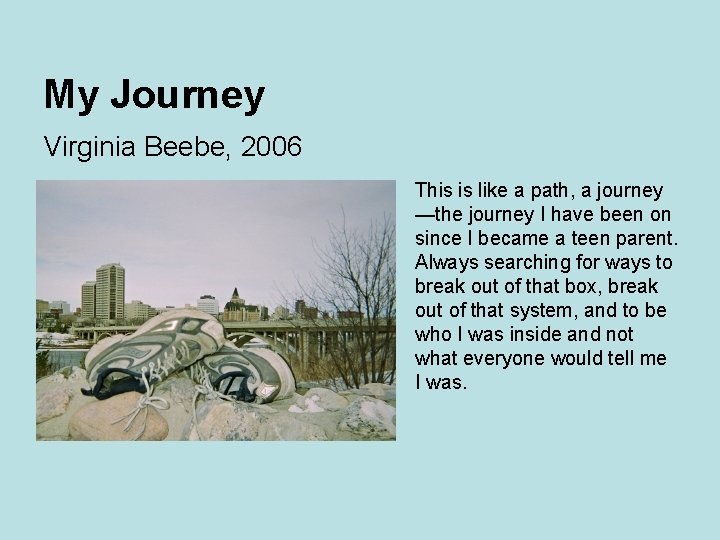 My Journey Virginia Beebe, 2006 This is like a path, a journey —the journey