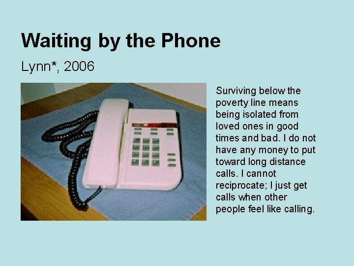 Waiting by the Phone Lynn*, 2006 Surviving below the poverty line means being isolated