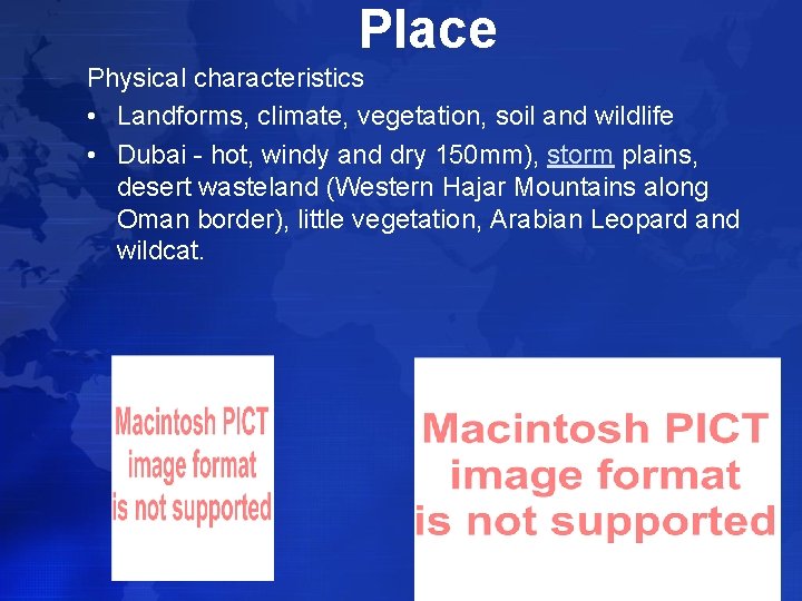 Place Physical characteristics • Landforms, climate, vegetation, soil and wildlife • Dubai - hot,
