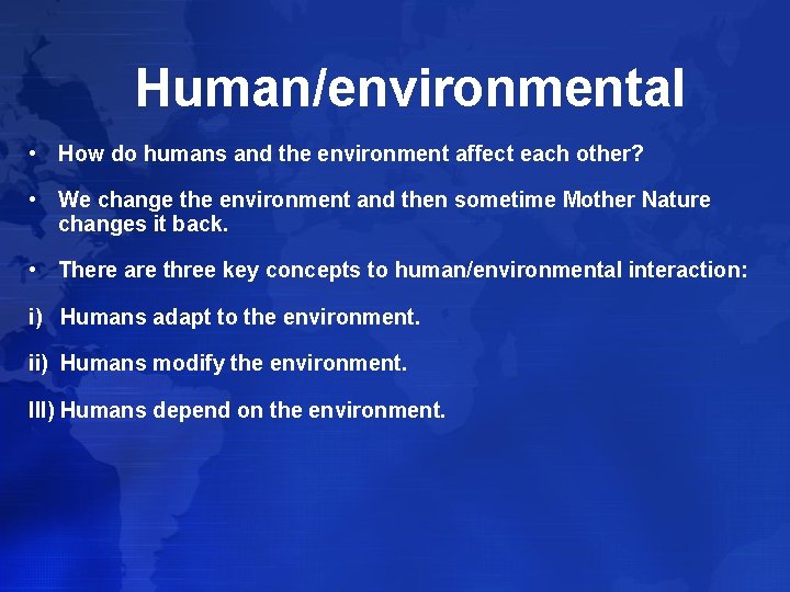 Human/environmental • How do humans and the environment affect each other? • We change