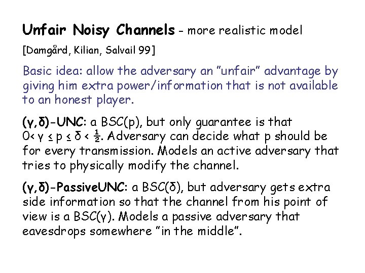 Unfair Noisy Channels - more realistic model [Damgård, Kilian, Salvail 99] Basic idea: allow