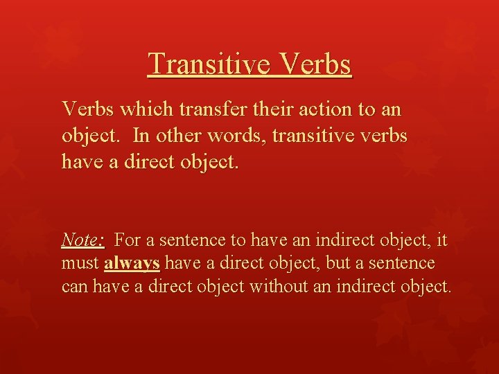 Transitive Verbs which transfer their action to an object. In other words, transitive verbs