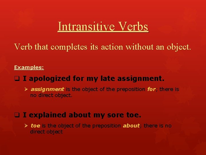 Intransitive Verbs Verb that completes its action without an object. Examples: q I apologized